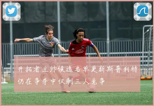 开拓者主帅候选名单更新斯普利特仍在争夺中仅剩三人竞争