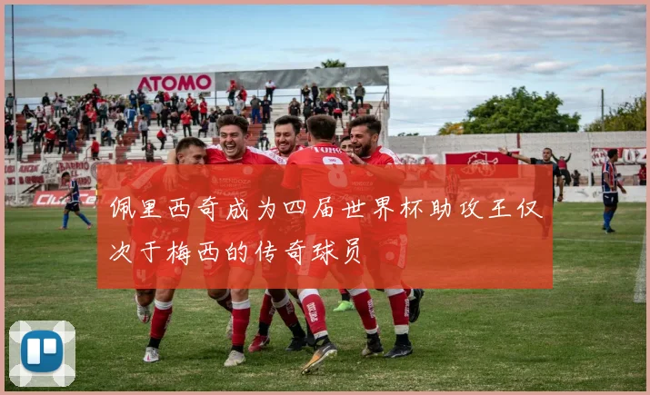 佩里西奇成为四届世界杯助攻王仅次于梅西的传奇球员